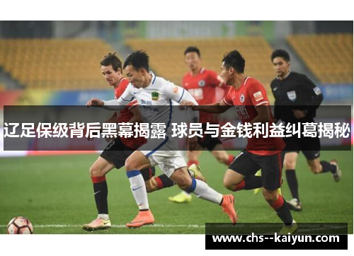 辽足保级背后黑幕揭露 球员与金钱利益纠葛揭秘 辽足保级背后黑幕揭露 球员与金钱利益纠葛揭秘