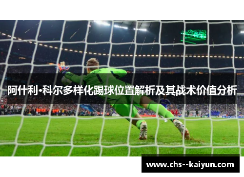 阿什利·科尔多样化踢球位置解析及其战术价值分析