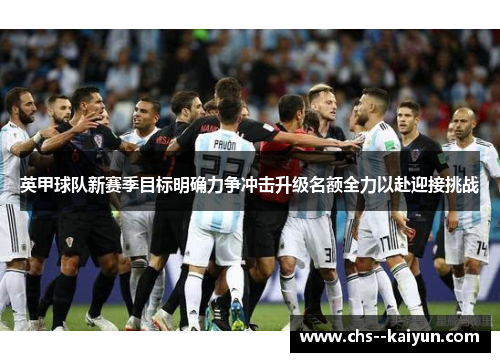 英甲球队新赛季目标明确力争冲击升级名额全力以赴迎接挑战
