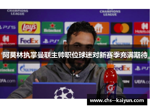 阿莫林执掌曼联主帅职位球迷对新赛季充满期待