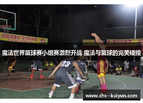 魔法世界篮球赛小组赛激烈开战 魔法与篮球的完美碰撞
