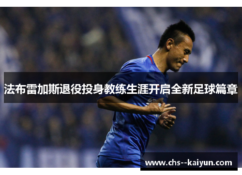 法布雷加斯退役投身教练生涯开启全新足球篇章 法布雷加斯退役投身教练生涯开启全新足球篇章